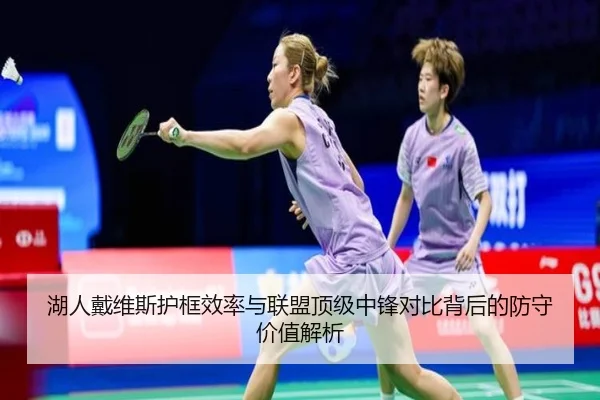 湖人戴维斯护框效率与联盟顶级中锋对比背后的防守价值解析